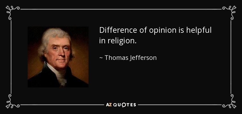 Difference of opinion is helpful in religion. - Thomas Jefferson