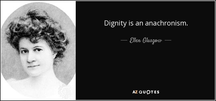 Ellen Glasgow Quote Dignity Is An Anachronism