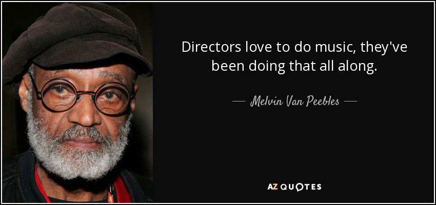 Directors love to do music, they've been doing that all along. - Melvin Van Peebles