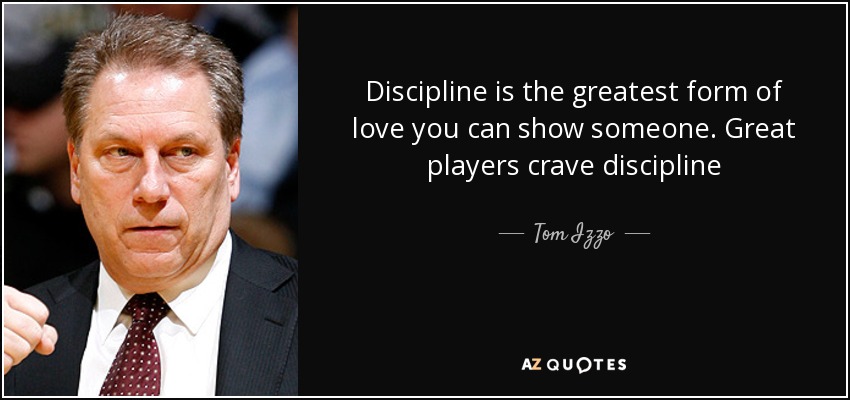 Discipline is the greatest form of love you can show someone. Great players crave discipline - Tom Izzo