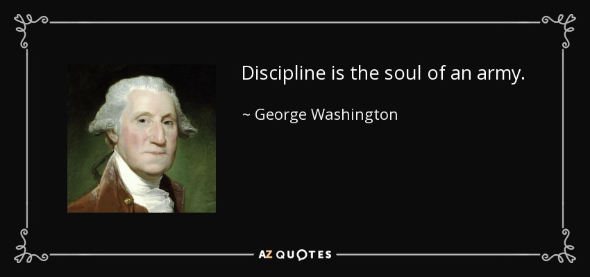 Discipline is the soul of an army. - George Washington