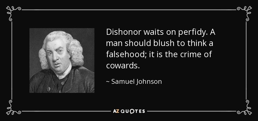 Dishonor waits on perfidy. A man should blush to think a falsehood; it is the crime of cowards. - Samuel Johnson