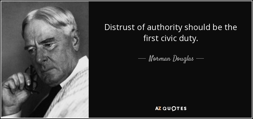 Distrust of authority should be the first civic duty. - Norman Douglas