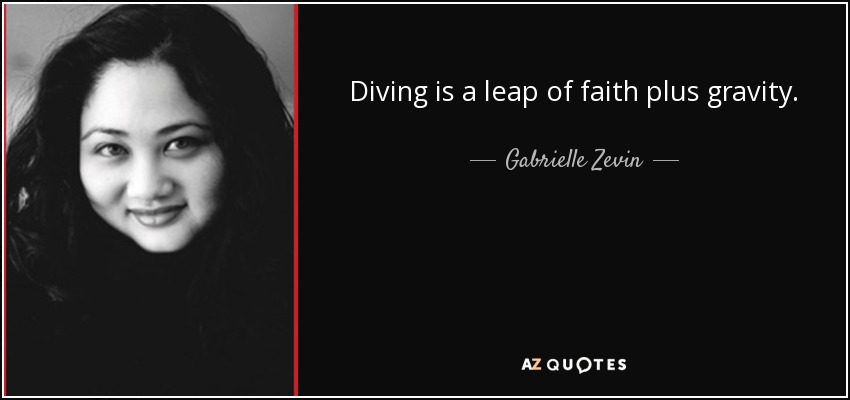 Diving is a leap of faith plus gravity. - Gabrielle Zevin