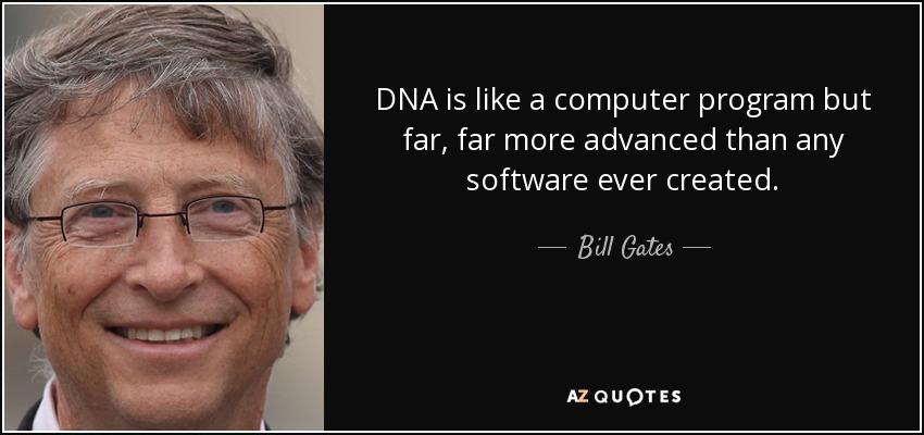 DNA is like a computer program but far, far more advanced than any software ever created. - Bill Gates