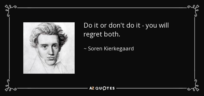 Soren Kierkegaard Quote: “Do it or don't do it – you will regret both.”