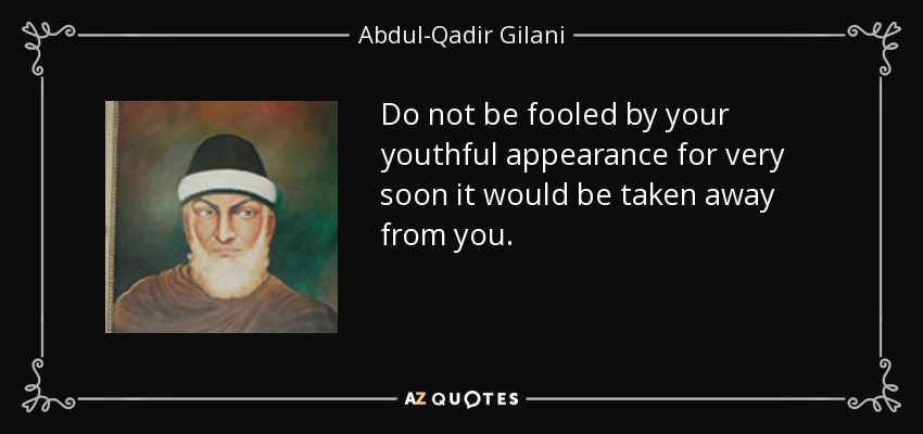 Abdul Qadir Gilani Quote Do Not Be Fooled By Your Youthful Appearance