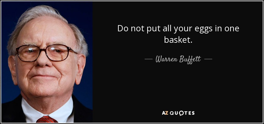 Do not put all your eggs in one basket. - Warren Buffett