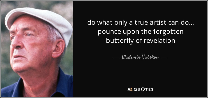 do what only a true artist can do ... pounce upon the forgotten butterfly of revelation - Vladimir Nabokov