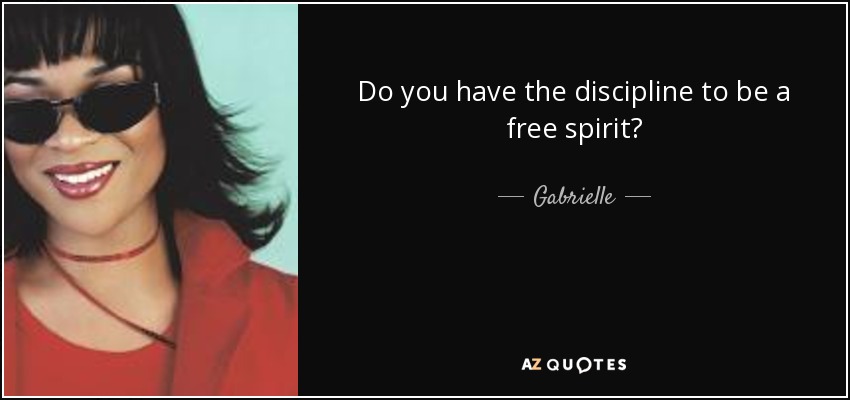 Do you have the discipline to be a free spirit? - Gabrielle