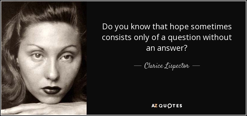 Clarice Lispector Quote: “Do you know that hope sometimes consists only of  a question without an