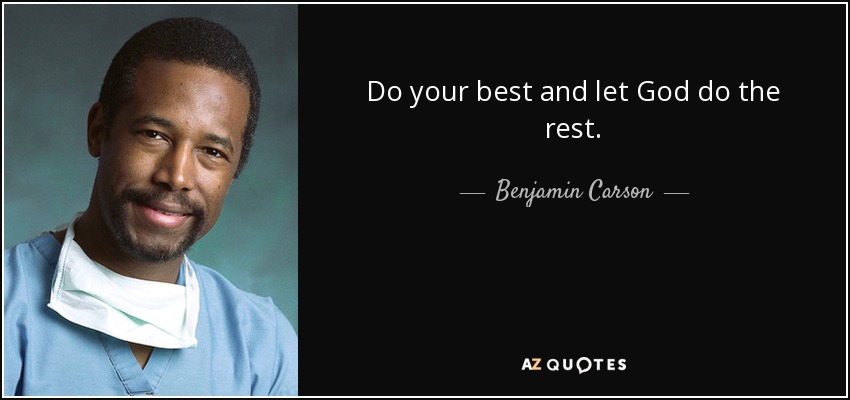 Do your best and let God do the rest. - Benjamin Carson