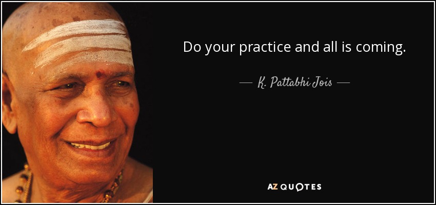 K. Pattabhi Jois quote: Do your practice and all is coming.