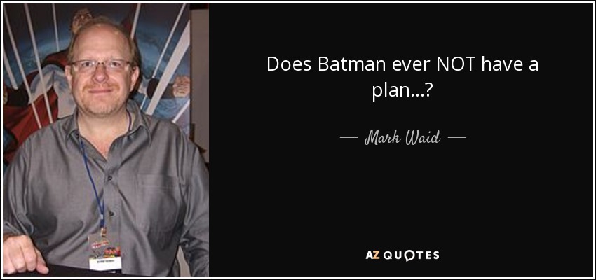 Does Batman ever NOT have a plan...? - Mark Waid