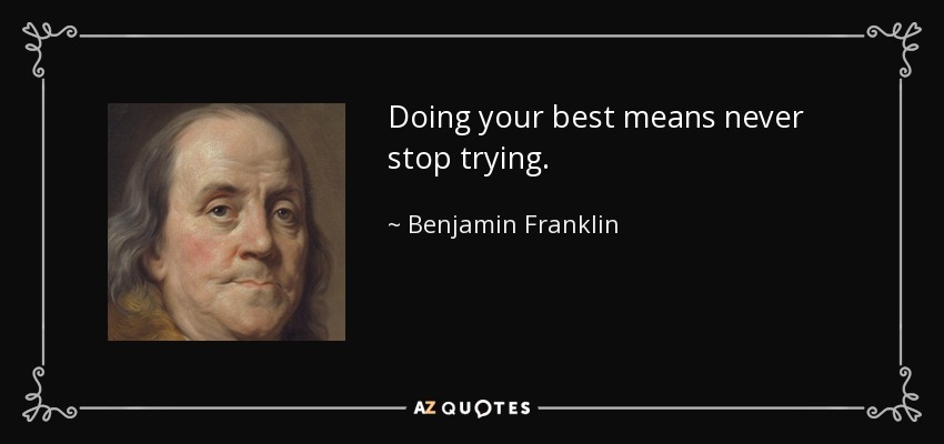 Doing your best means never stop trying. - Benjamin Franklin