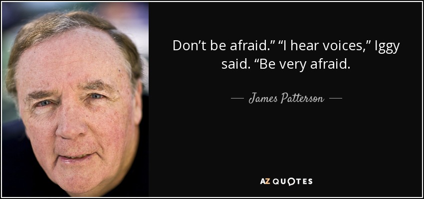 Don’t be afraid.” “I hear voices,” Iggy said. “Be very afraid. - James Patterson