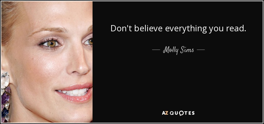 Don't believe everything you read. - Molly Sims