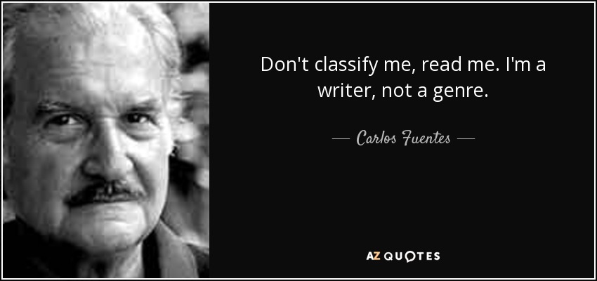 Don't classify me, read me. I'm a writer, not a genre. - Carlos Fuentes