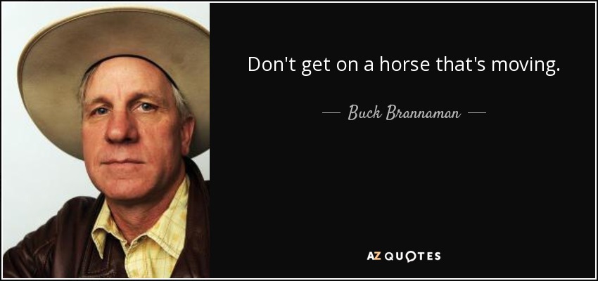 Don't get on a horse that's moving. - Buck Brannaman