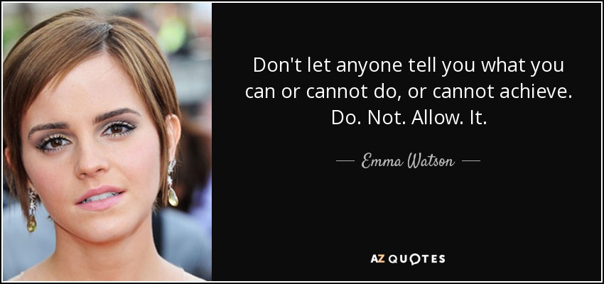Emma Watson Quote Dont Let Anyone Tell You What You Can Or Cannot