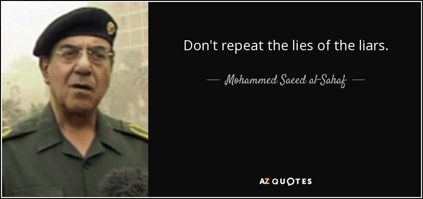 Don't repeat the lies of the liars. - Mohammed Saeed al-Sahaf