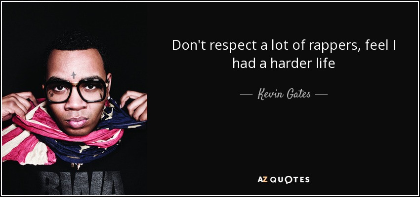 Kevin Gates quote: Don't respect a lot of rappers, feel I had a...