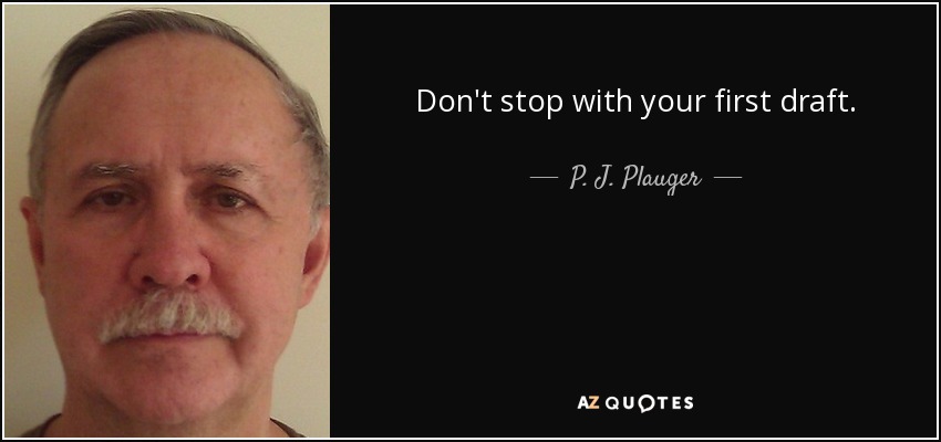 Don't stop with your first draft. - P. J. Plauger