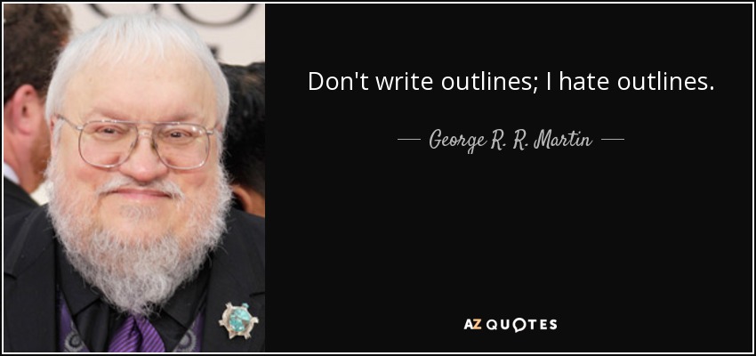 Don't write outlines; I hate outlines. - George R. R. Martin