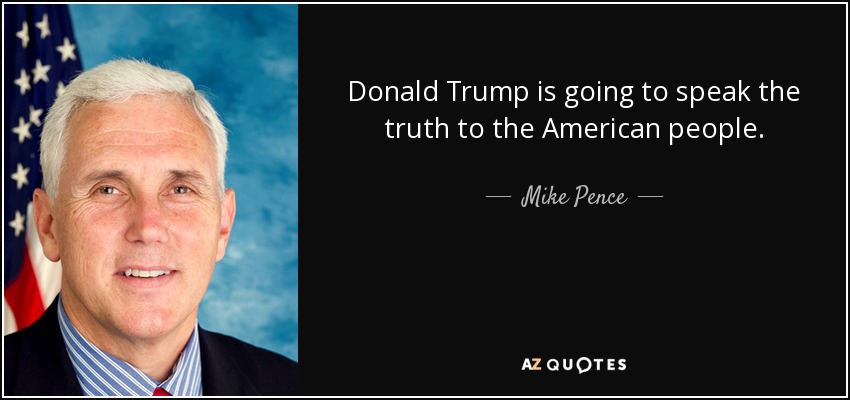 Donald Trump is going to speak the truth to the American people. - Mike Pence