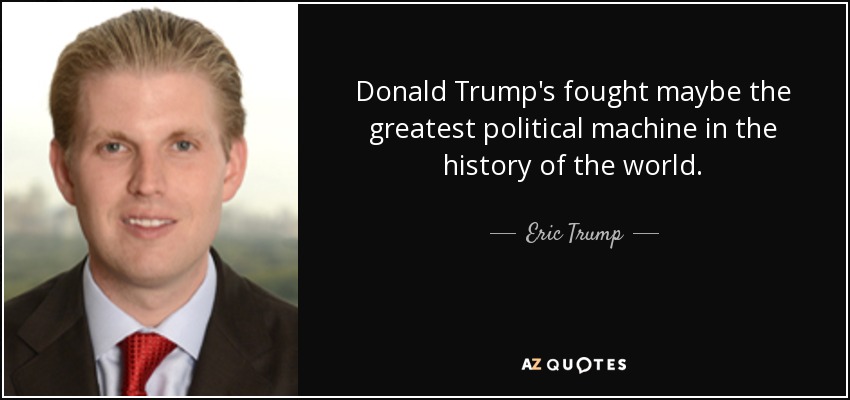 Donald Trump's fought maybe the greatest political machine in the history of the world. - Eric Trump