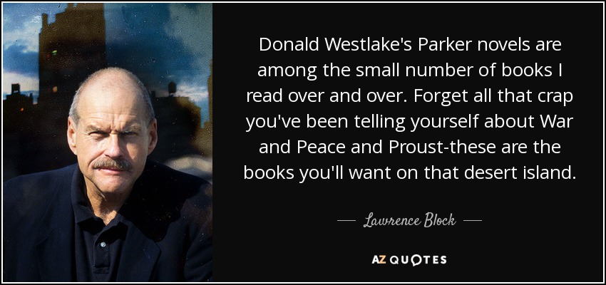 Donald Westlake's Parker novels are among the small number of books I read over and over. Forget all that crap you've been telling yourself about War and Peace and Proust-these are the books you'll want on that desert island. - Lawrence Block