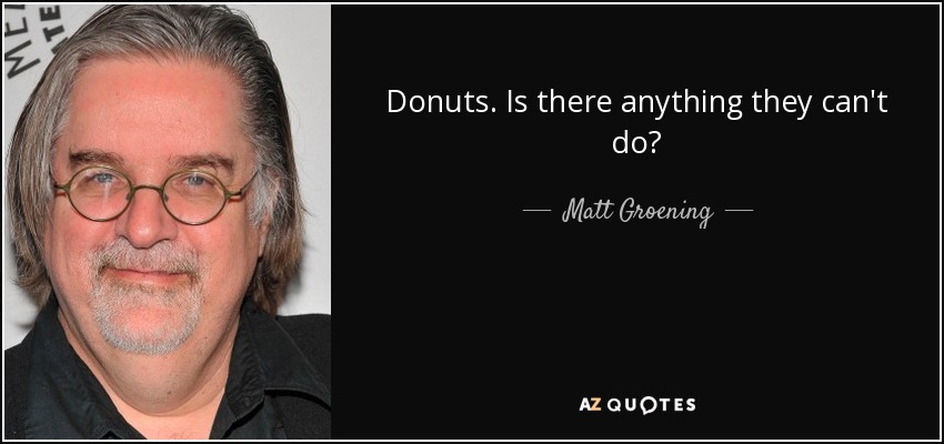 Matt Groening Quote Donuts Is There Anything They Can T Do