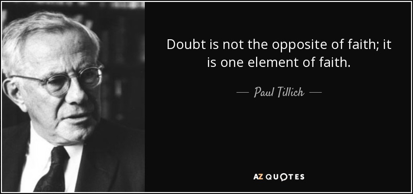 Doubt is not the opposite of faith; it is one element of faith. - Paul Tillich