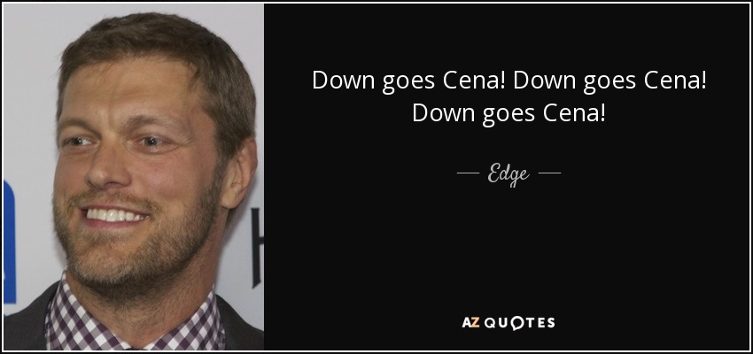 Down goes Cena! Down goes Cena! Down goes Cena! - Edge