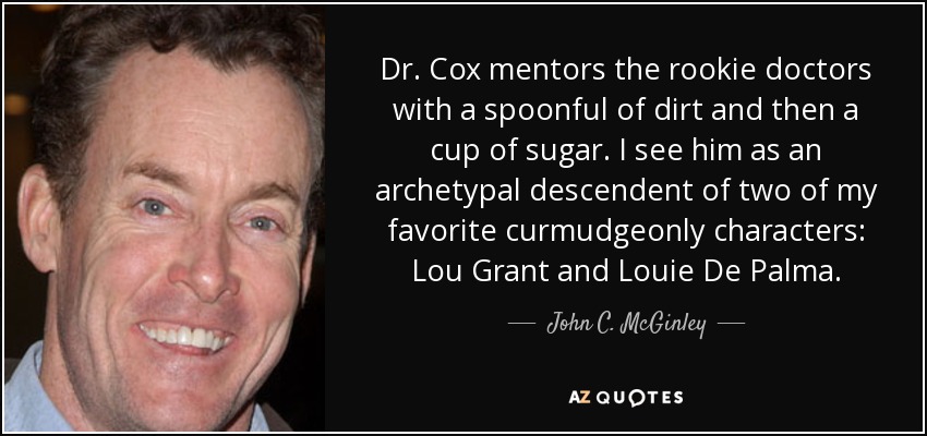 John C. McGinley quote: Dr. Cox mentors the rookie doctors with a
