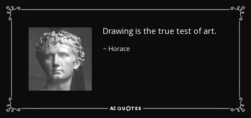 Drawing is the true test of art. - Horace