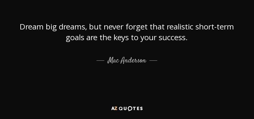 Mac Anderson quote: Dream big dreams, but never forget that realistic short-term  goals