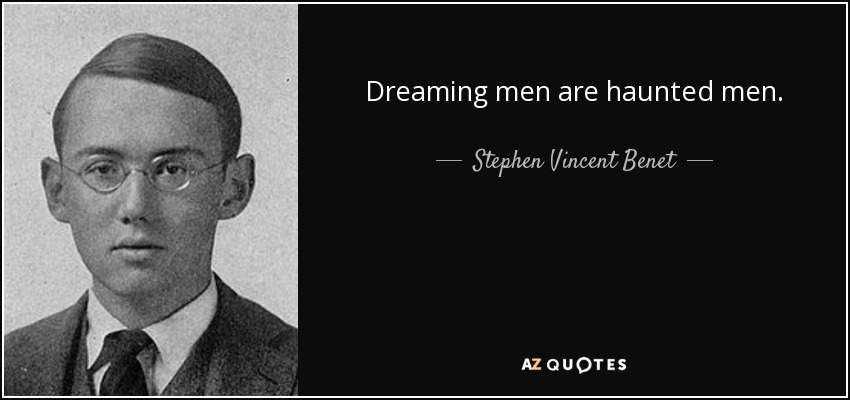 Dreaming men are haunted men. - Stephen Vincent Benet