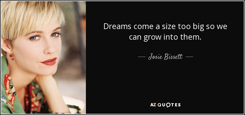 Josie Bissett quote: Dreams come a size too big so we can grow