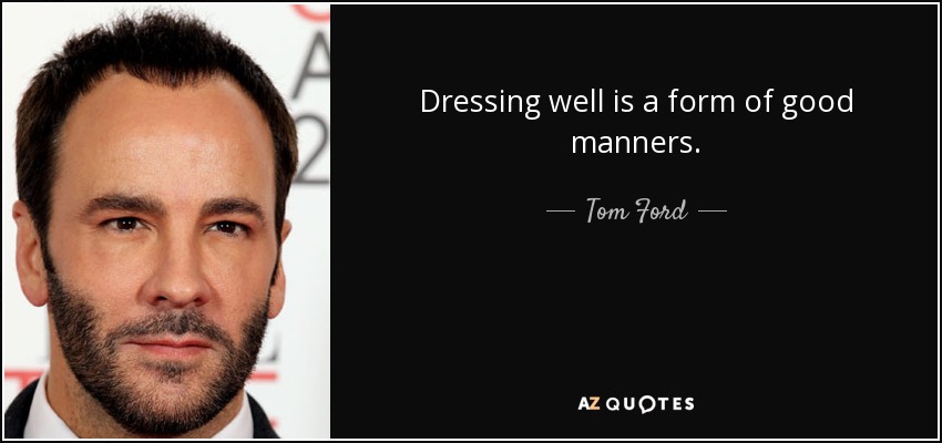 Tom Ford quote: Dressing well is a form of good manners.