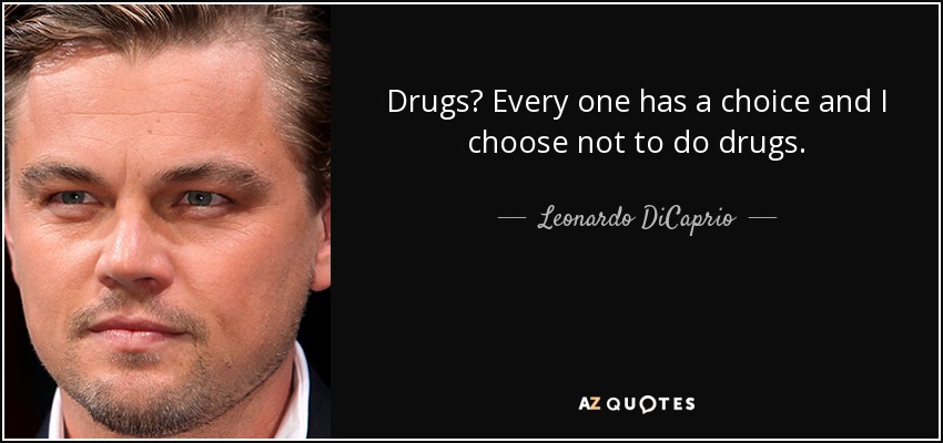 Drugs? Every one has a choice and I choose not to do drugs. - Leonardo DiCaprio
