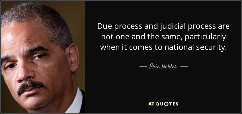 Due process and judicial process are not one and the same, particularly when it comes to national security. - Eric Holder