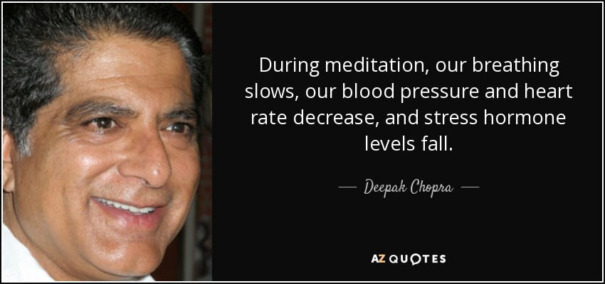 During meditation, our breathing slows, our blood pressure and heart rate decrease, and stress hormone levels fall. - Deepak Chopra