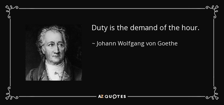 Duty is the demand of the hour. - Johann Wolfgang von Goethe
