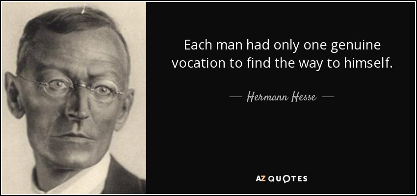 Each man had only one genuine vocation to find the way to himself. - Hermann Hesse