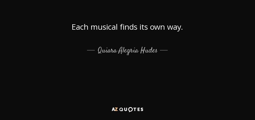 Each musical finds its own way. - Quiara Alegria Hudes