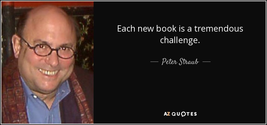 Each new book is a tremendous challenge. - Peter Straub
