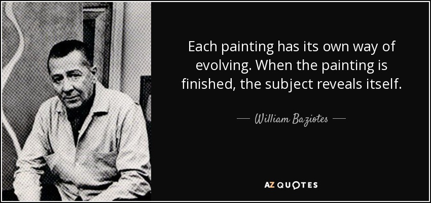 William Baziotes quote: Each painting has its own way of evolving. When ...