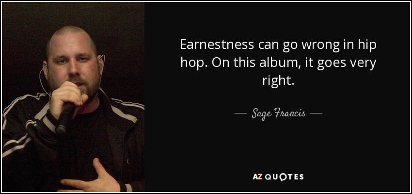 Earnestness can go wrong in hip hop. On this album, it goes very right. - Sage Francis