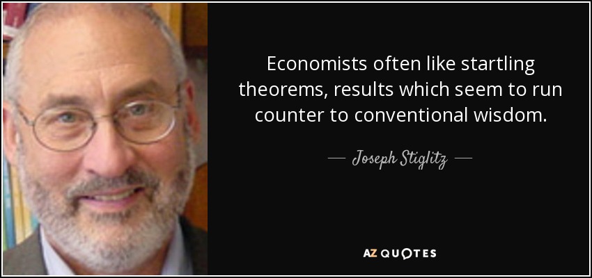 Economists often like startling theorems, results which seem to run counter to conventional wisdom. - Joseph Stiglitz